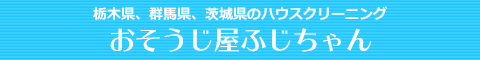 栃木県佐野市、足利市、小山市、宇都宮市、群馬県館林市のハウスクリーニング店おそうじ屋ふじちゃん